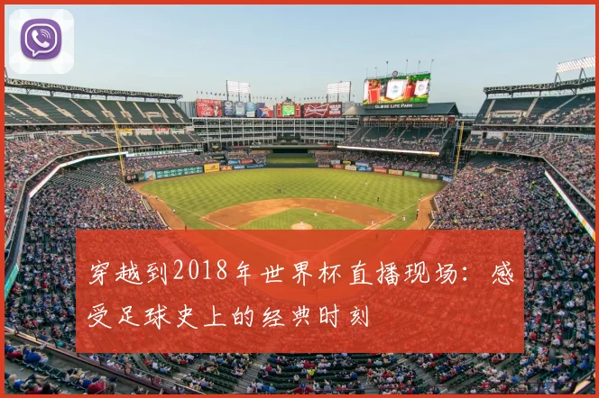 穿越到2018年世界杯直播现场：感受足球史上的经典时刻
