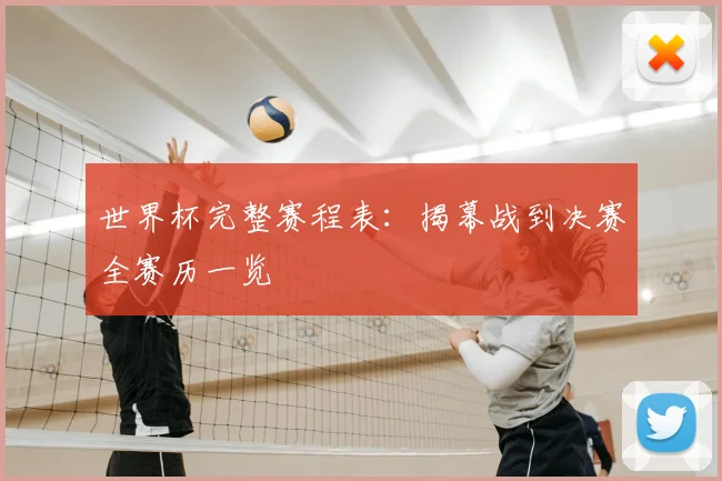 世界杯完整赛程表：揭幕战到决赛全赛历一览