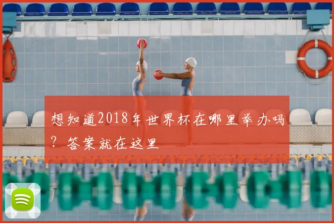 想知道2018年世界杯在哪里举办吗？答案就在这里