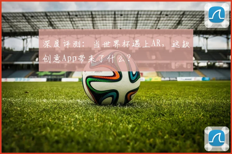 深度评测：当世界杯遇上AR，这款创意App带来了什么？