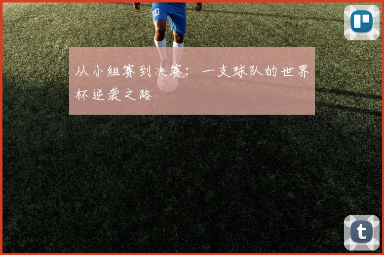 从小组赛到决赛：一支球队的世界杯逆袭之路