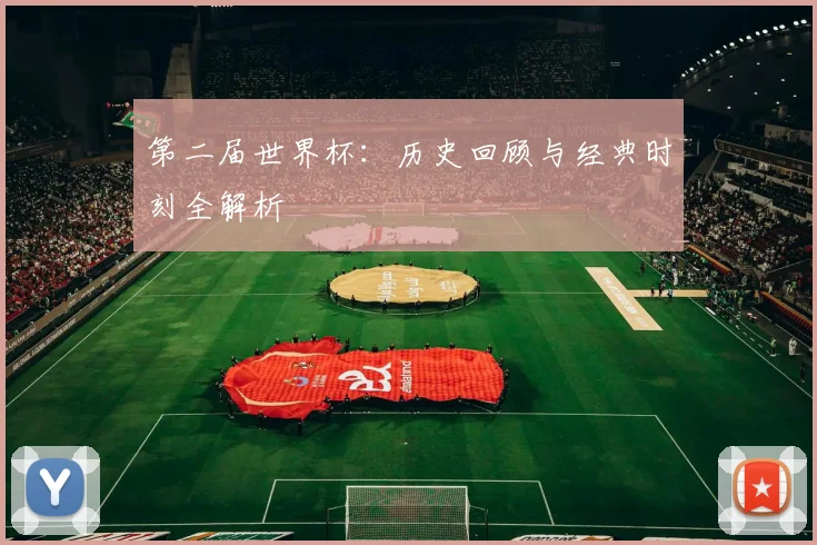 第二届世界杯:历史回顾与经典时刻全解析