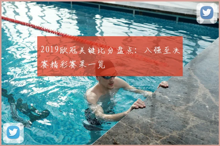 2019欧冠关键比分盘点：八强至决赛精彩赛果一览