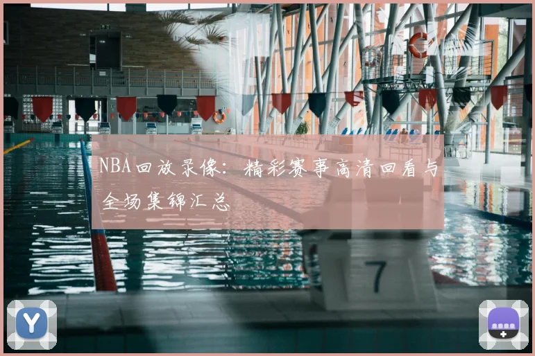 NBA回放录像：精彩赛事高清回看与全场集锦汇总