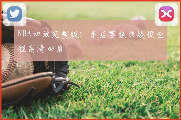 NBA回放完整版：季后赛经典战役全程高清回看